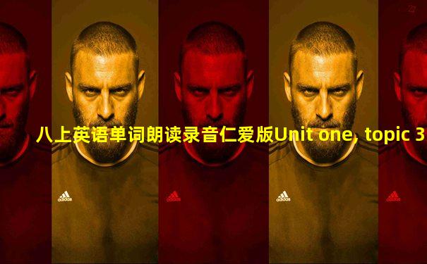 八上英语单词朗读录音仁爱版Unit one, topic 3
